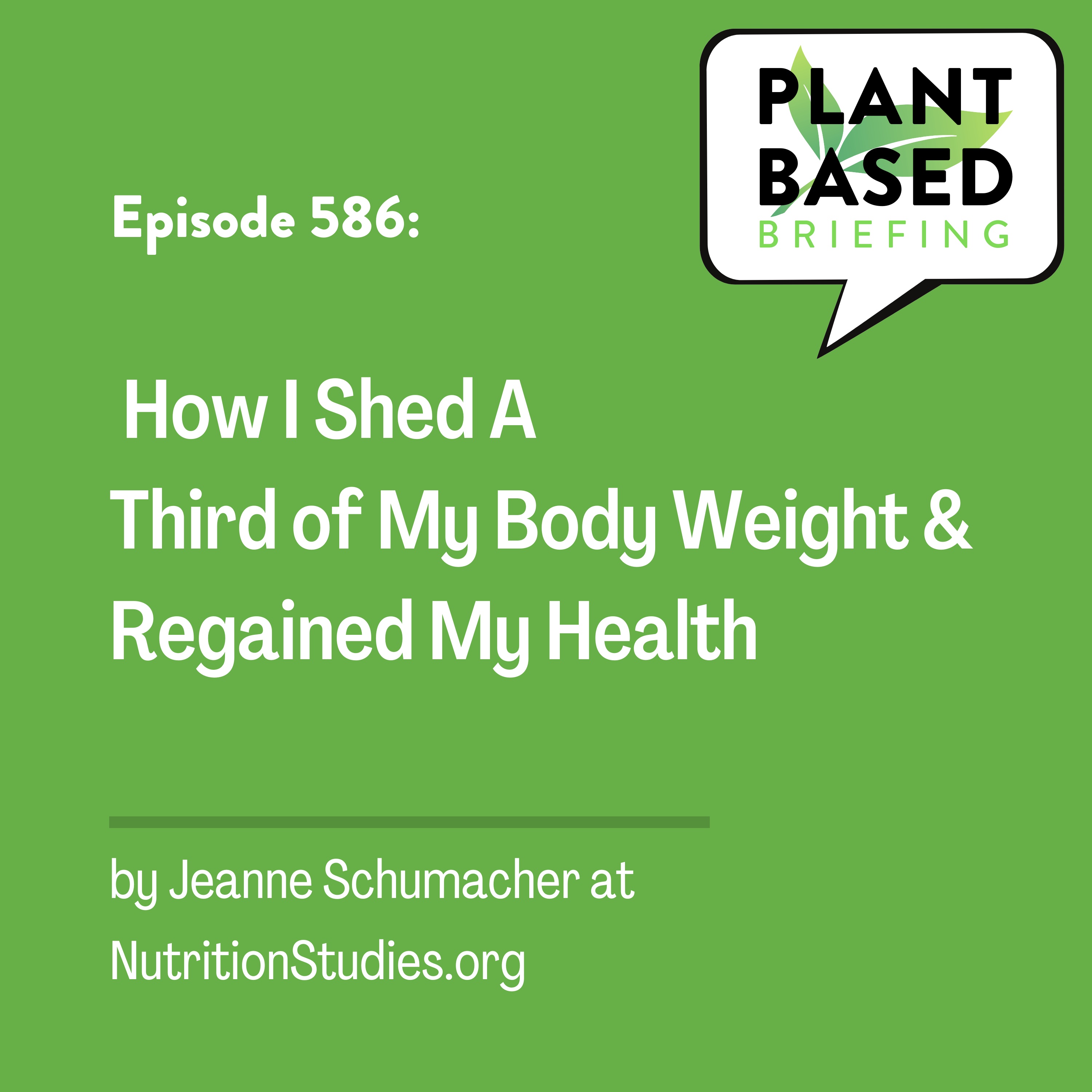 586: How I Shed A Third of My Body Weight & Regained My Health by Jeanne Schumacher at NutritionStudies.org