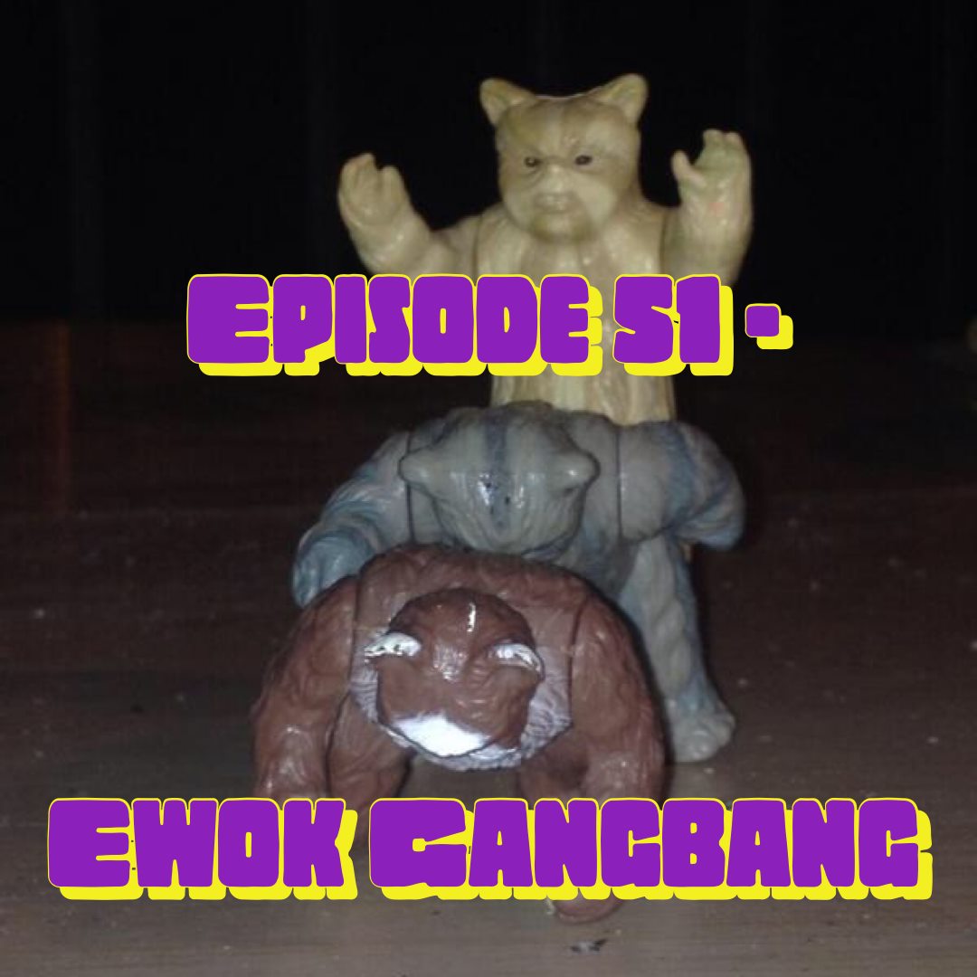 Episode 51 - Ewok Gangbang