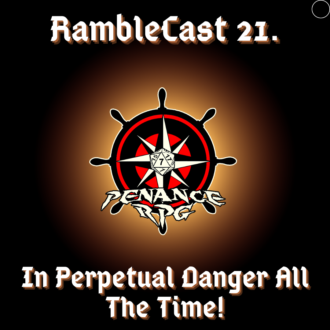 RambleCast 21. In Perpetual Danger All The Time!