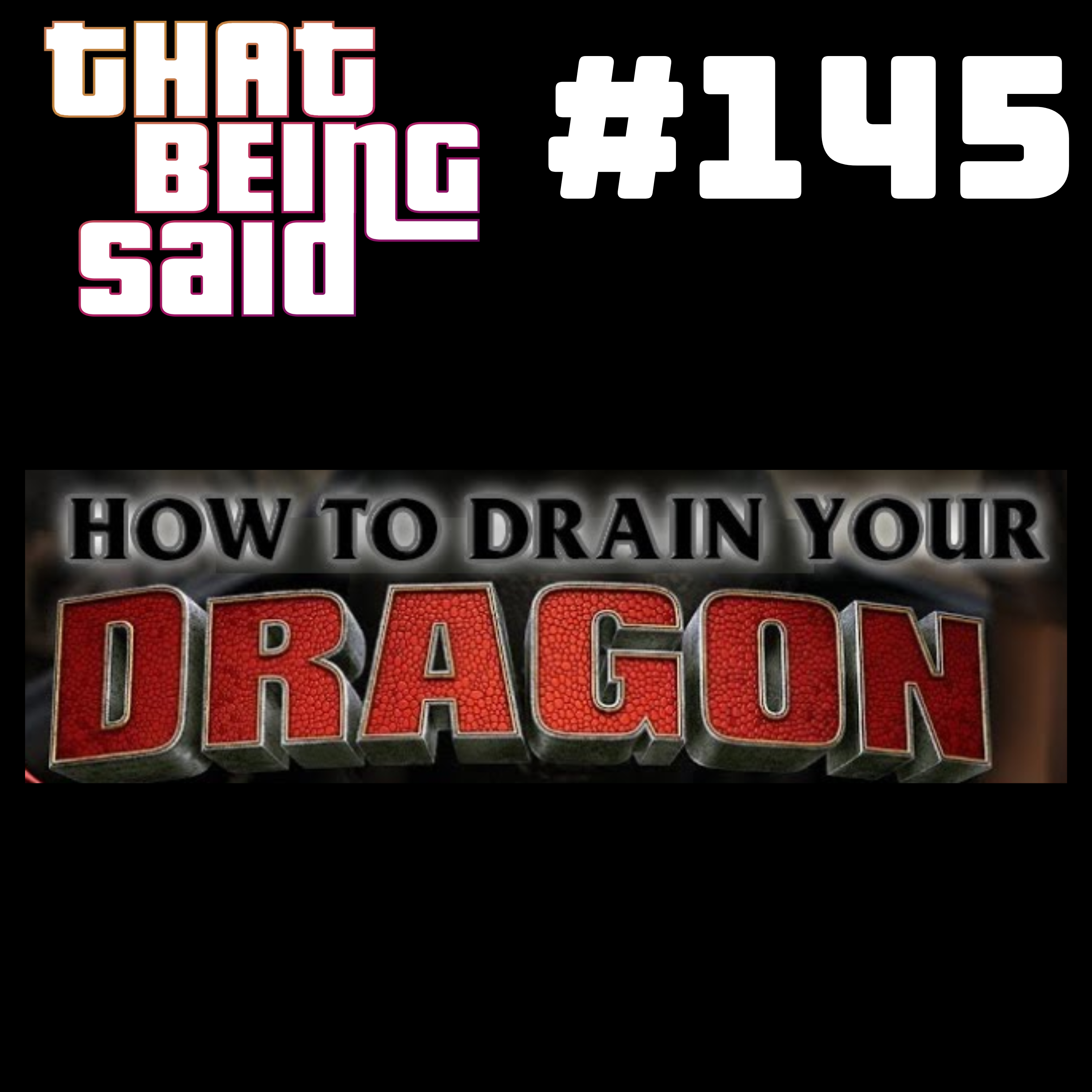 That Being Said #145 - How to Drain Your Dragon w/ @Pwop_