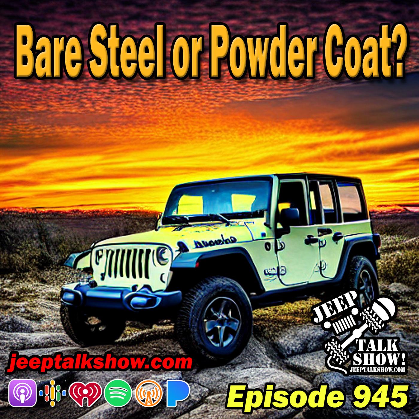 Episode 945 - Bare Steel or Powder Coat?