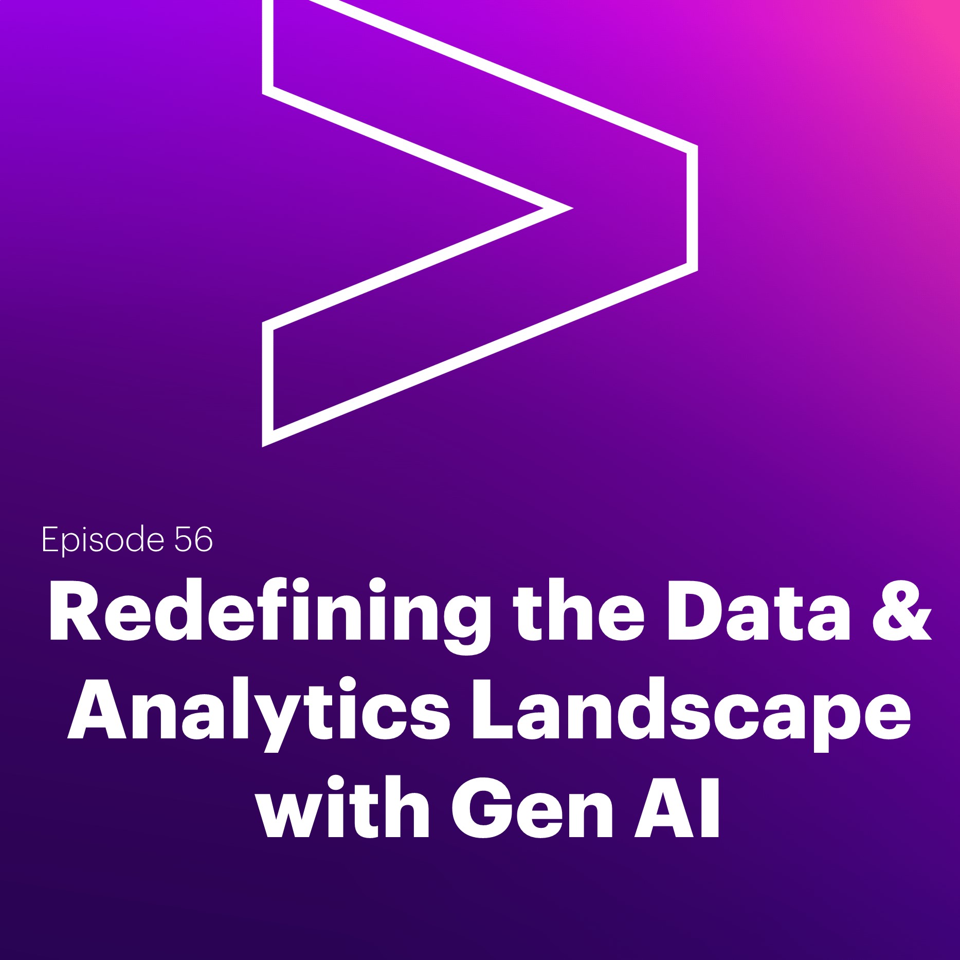 AI Leaders Podcast #56: Redefining the Data & Analytics Landscape with Gen AI