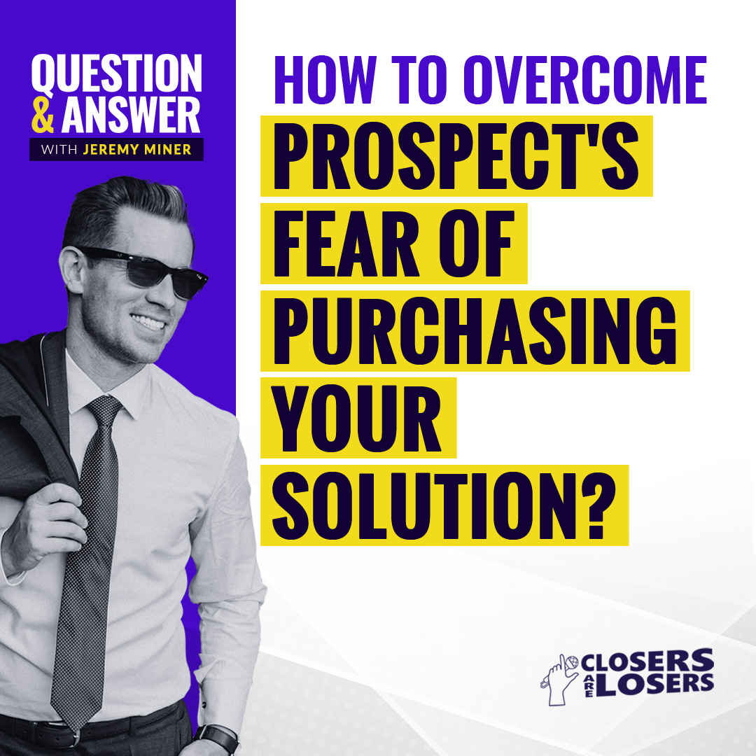 How to Overcome Your Prospect’s Fear of Purchasing Your Solution