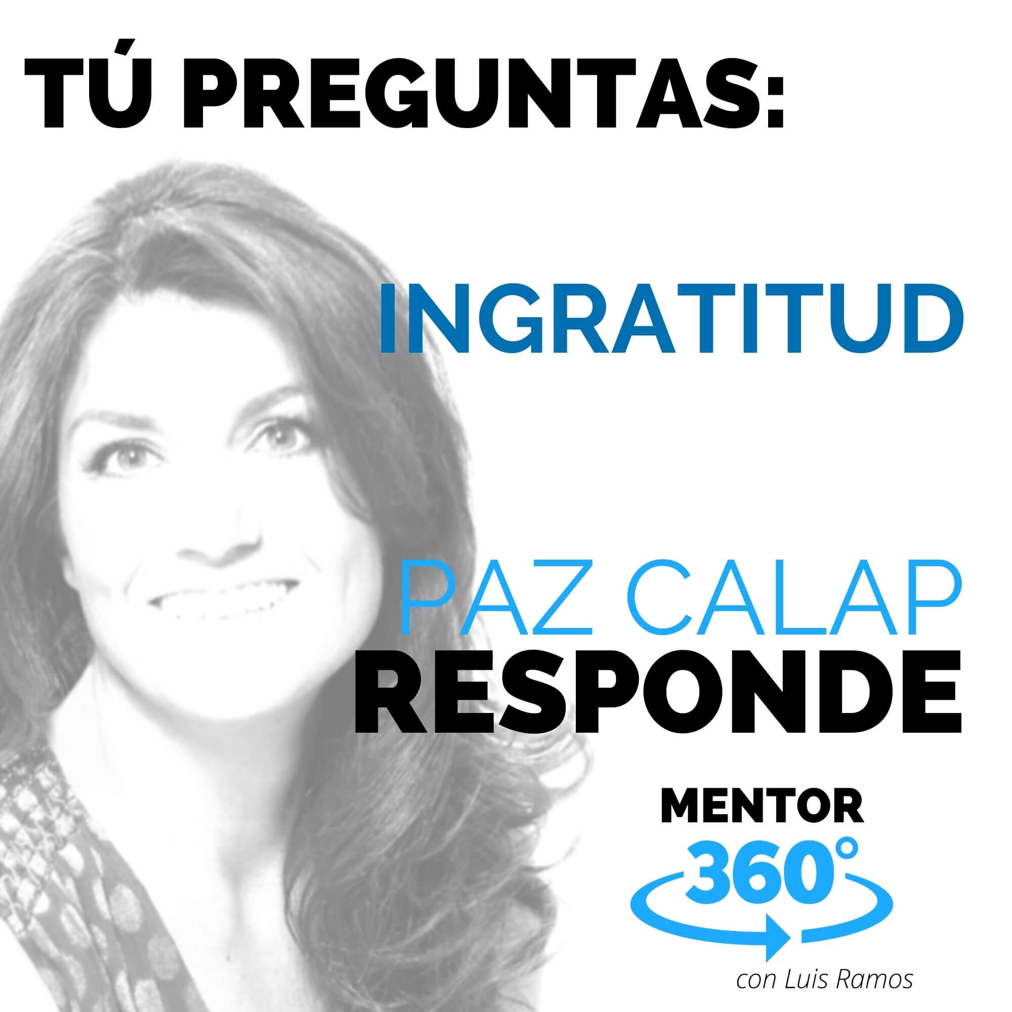 Ingratitud, con Paz Calap - MENTOR360