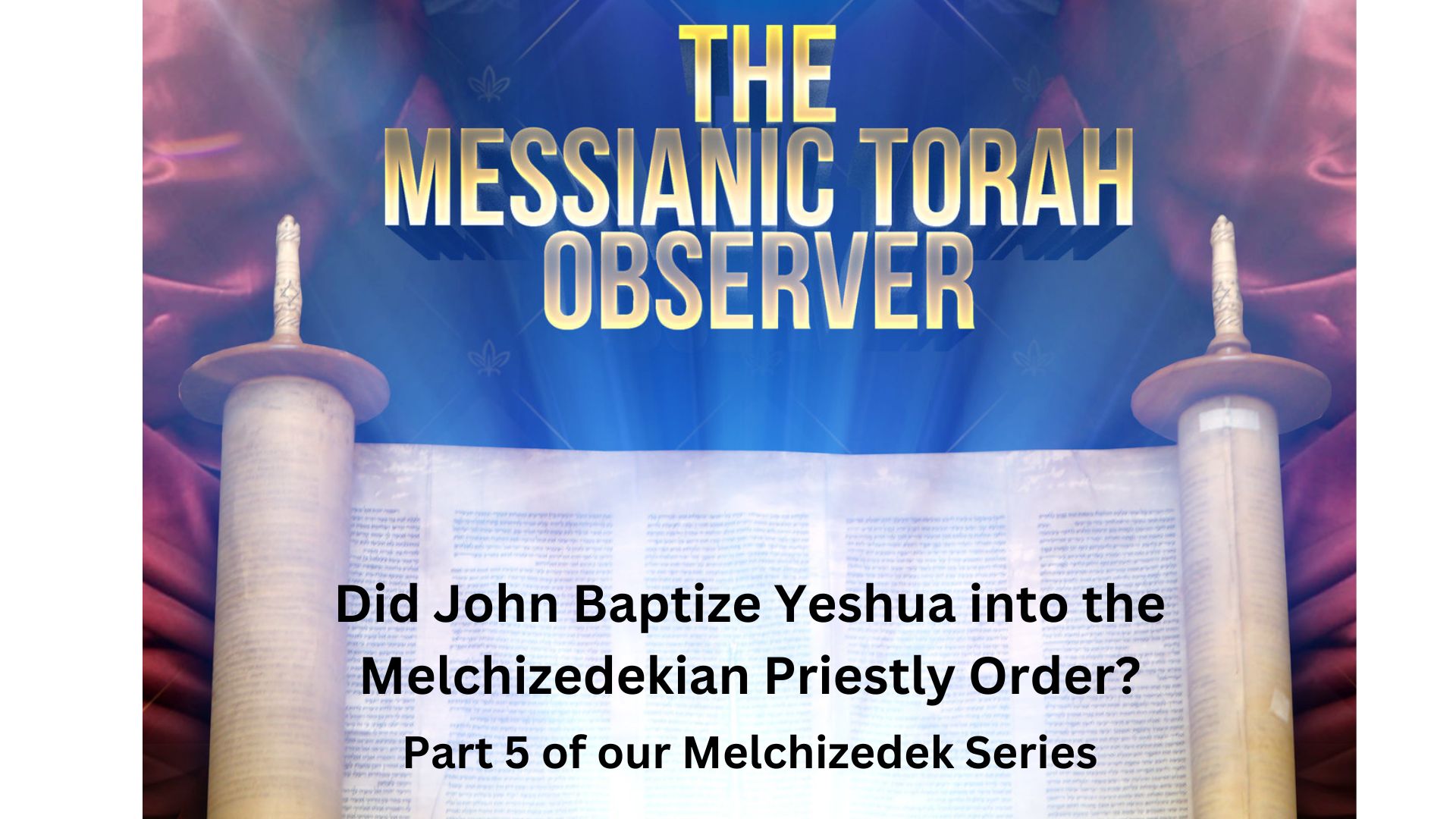 Did John Baptize Yeshua into the Melchizedekian Priestly Order Part 5 of our Melchizedek Series