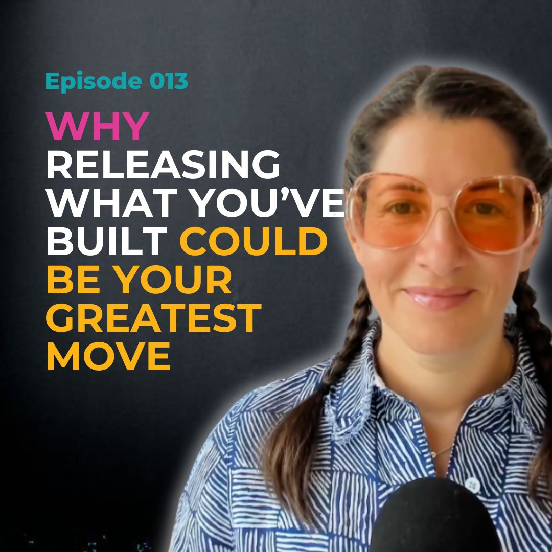 EP 013: Why Releasing What You Built Could Be Your Greatest Move