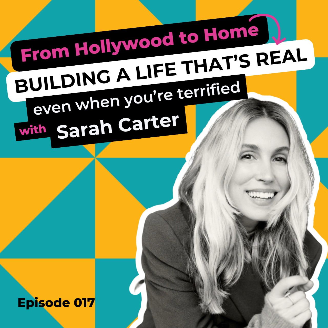 EP 017: From Hollywood to Home: Building a Life That’s Real (Even When You're Terrified) with Sarah Carter