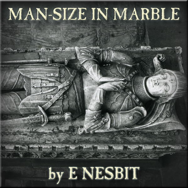 FROM THE GREAT LIBRARY OF DREAMS 13 –  Man-size in Marble by E Nesbit