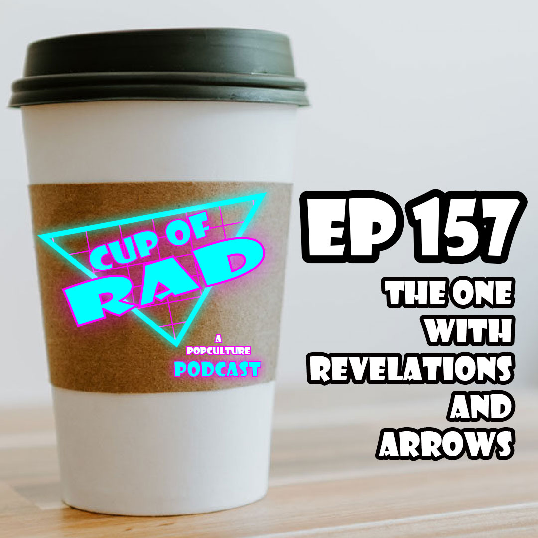 Ep 157 - The One With Revelations and Arrows