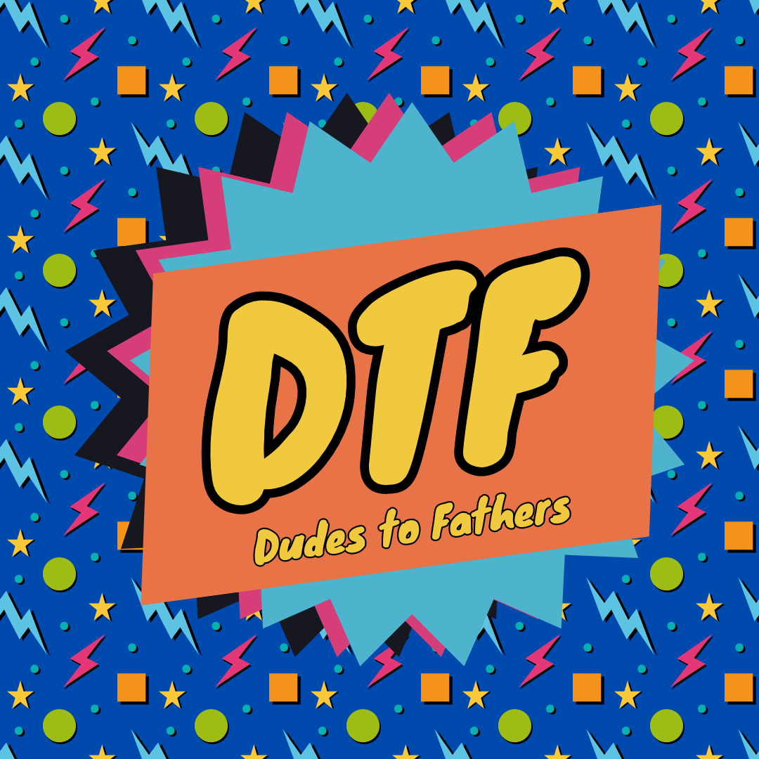 The DTF Pod - Dudes to Father\'s Podcast