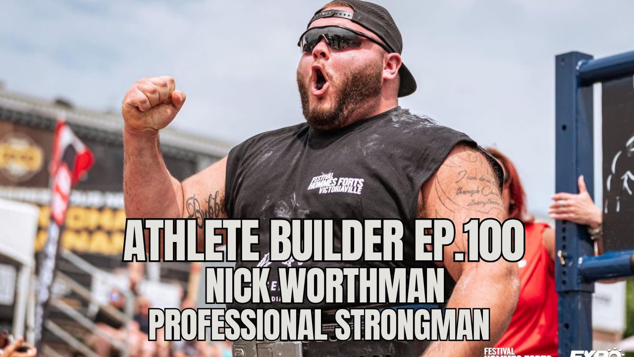 Athlete Builder Ep. 100 - Nick Wortham - Professional Strongman