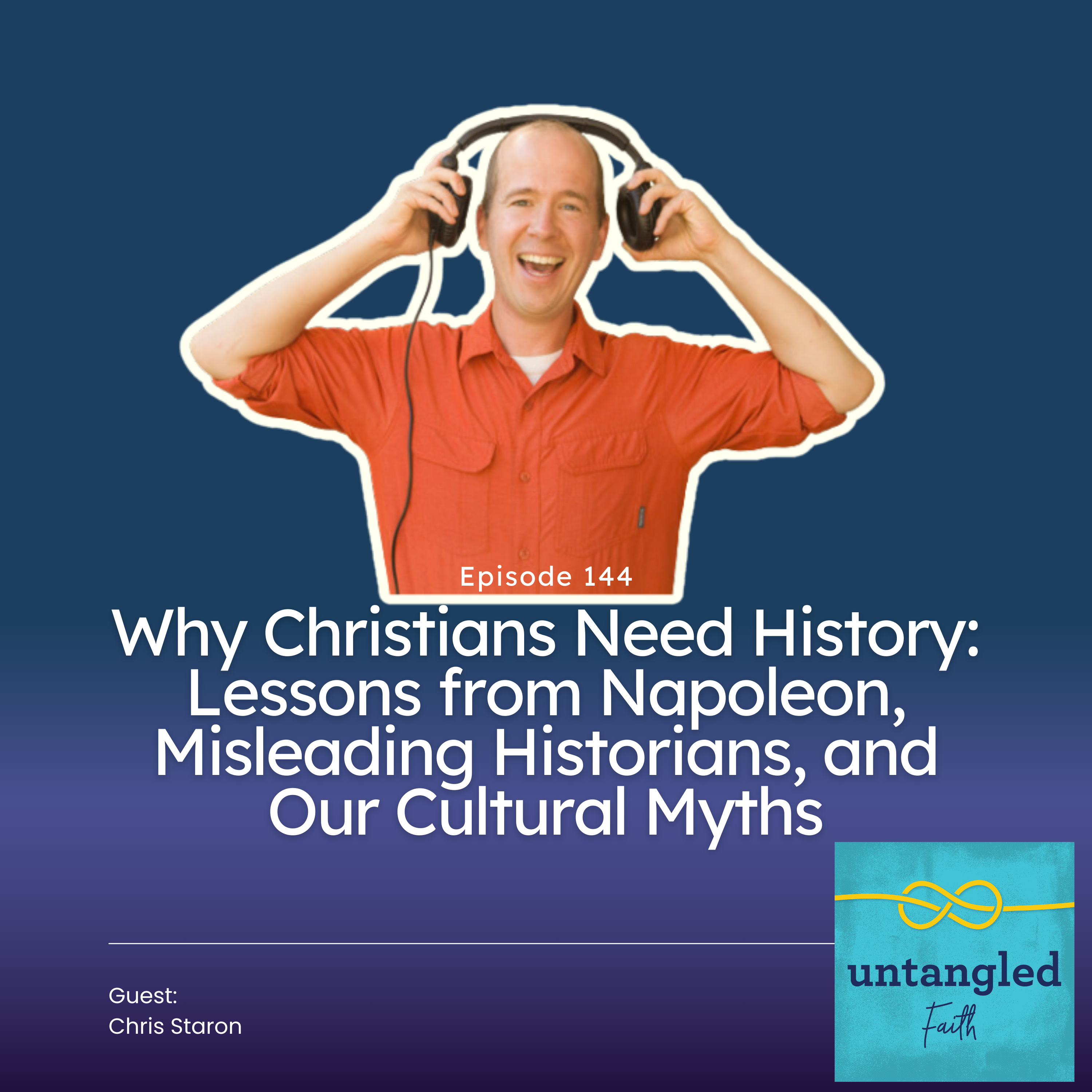 144: Why Christians Need History: Lessons from Napoleon, Misleading Historians, and Our Cultural Myths