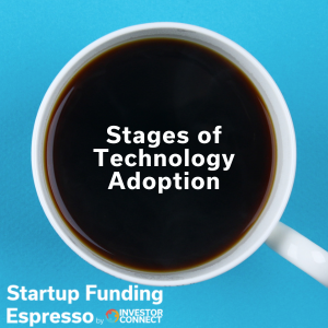 Startup Funding Espresso – Stages of Technology Adoption