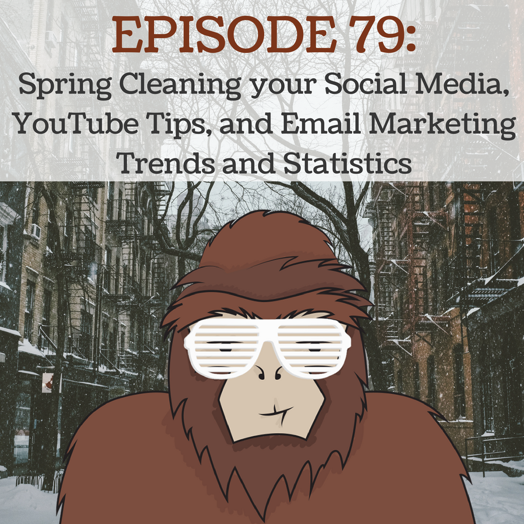 Ep 79 - Spring Cleaning your Social Media, YouTube Tips, and Email Marketing Trends and Statistics