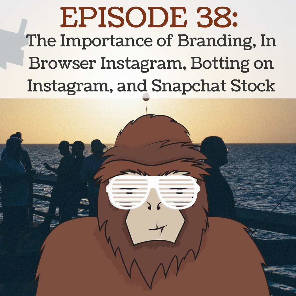 EP 38 - The Importance of Branding, In Browser Instagram, Botting on Instagram, and Snapchat Stock