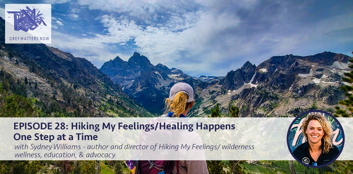 Episode 28: Hiking My Feelings/Healing Happens One Step at a Time with Sydney Williams - author and director of Hiking My Feelings/ wilderness wellness, education, & advocacy