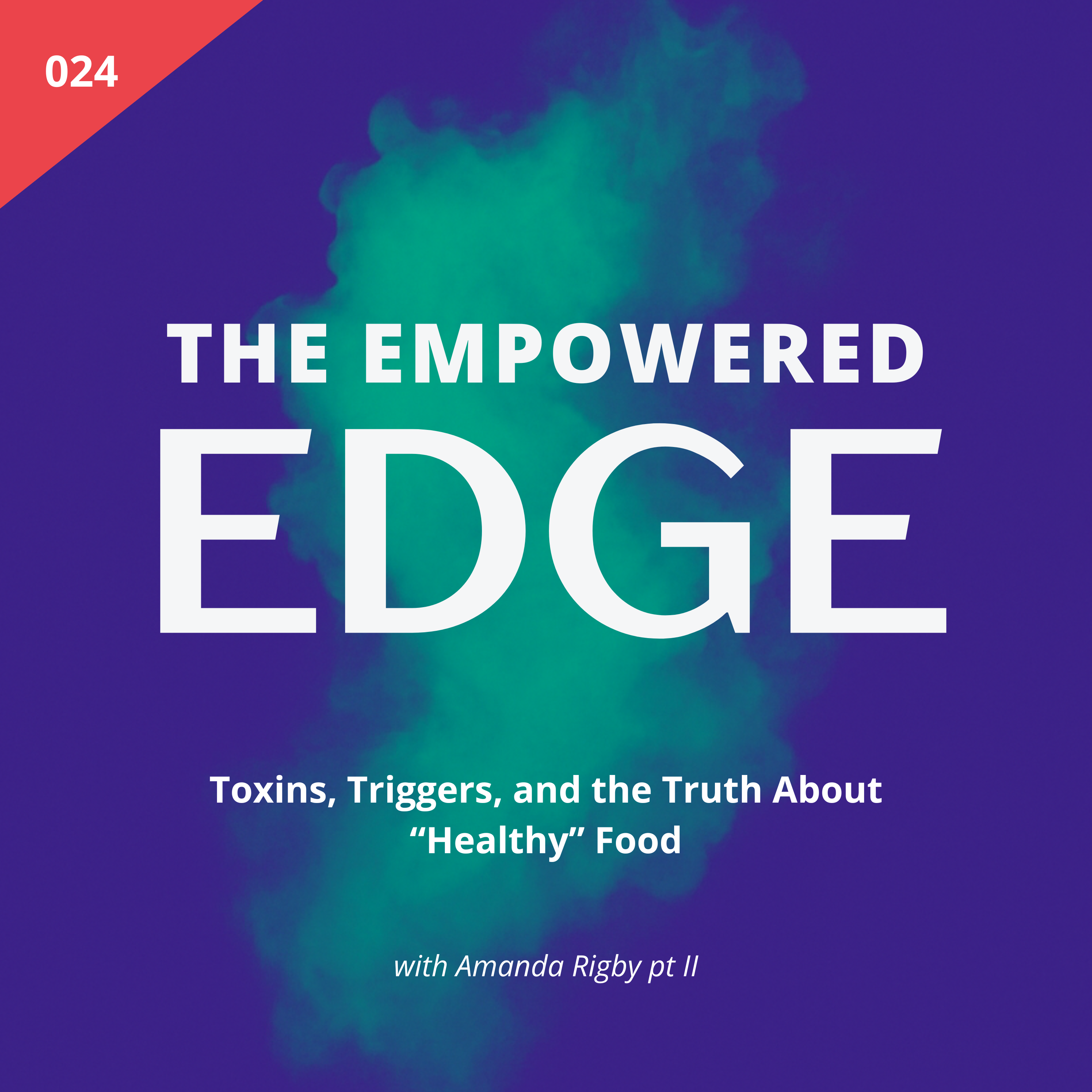 024. Toxins, Triggers, and the Truth About “Healthy” Food | with Amanda Rigby Pt 2