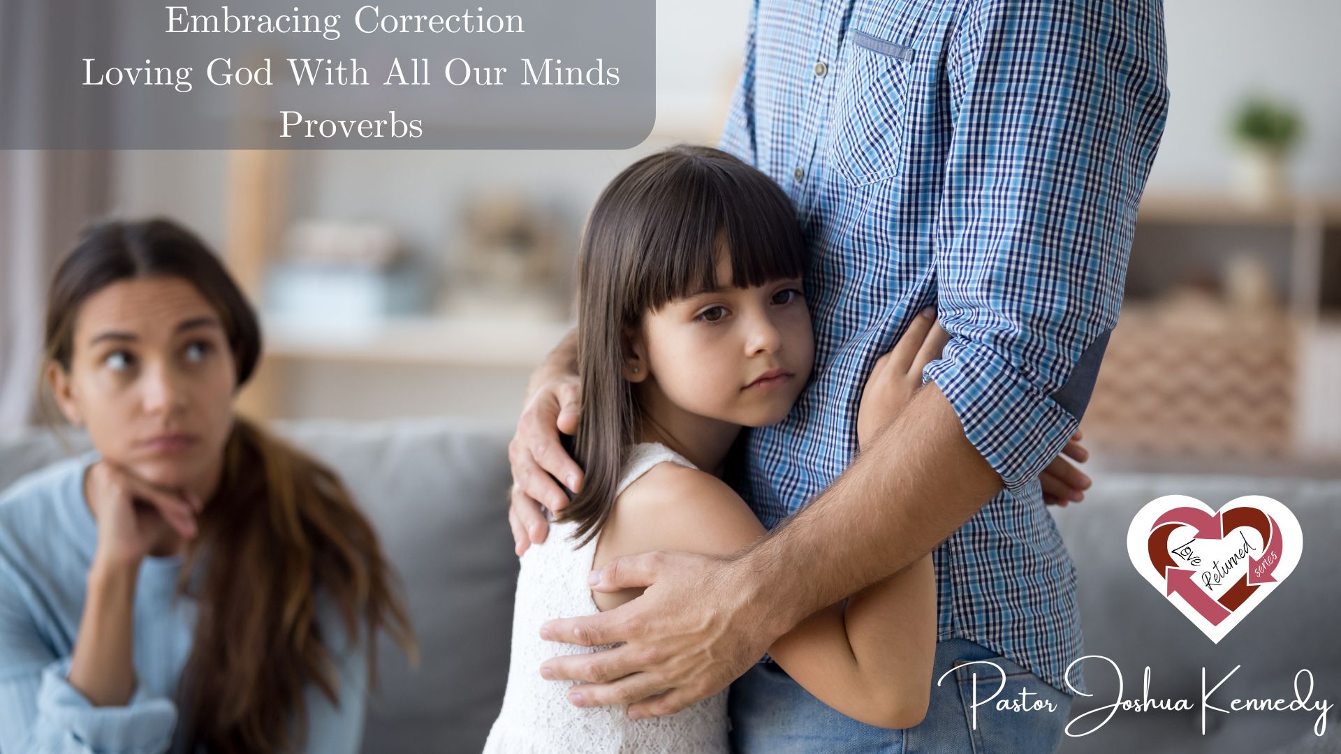 8/4/24 Embracing Correction  Loving God With All Our Minds Proverbs