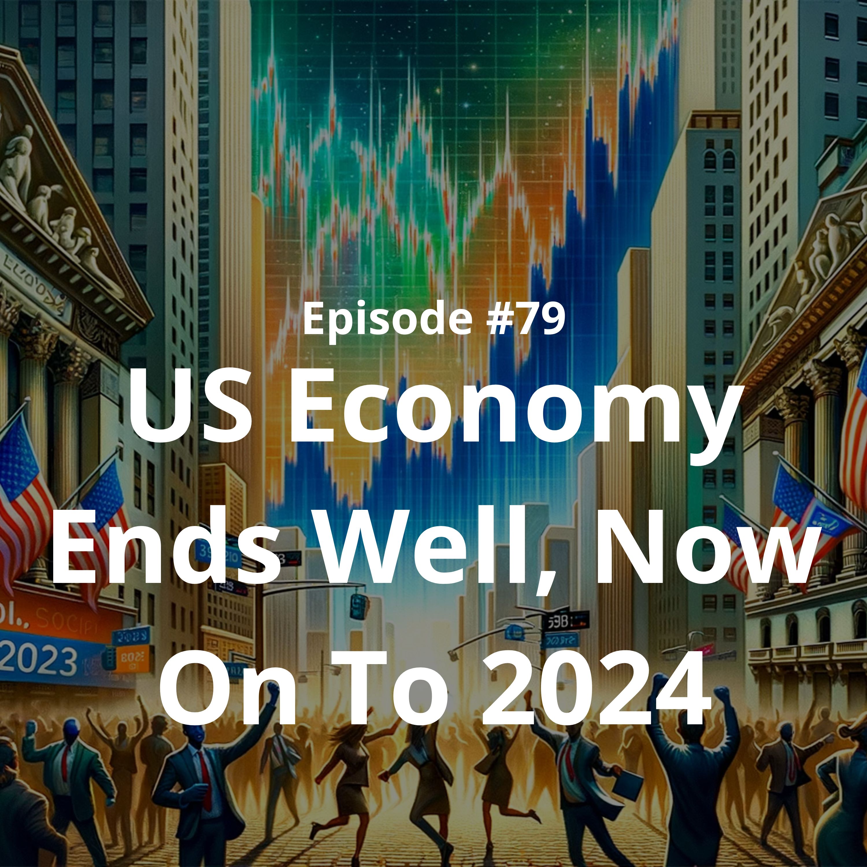 #79 - US Economy Ends Well, Now On To 2024