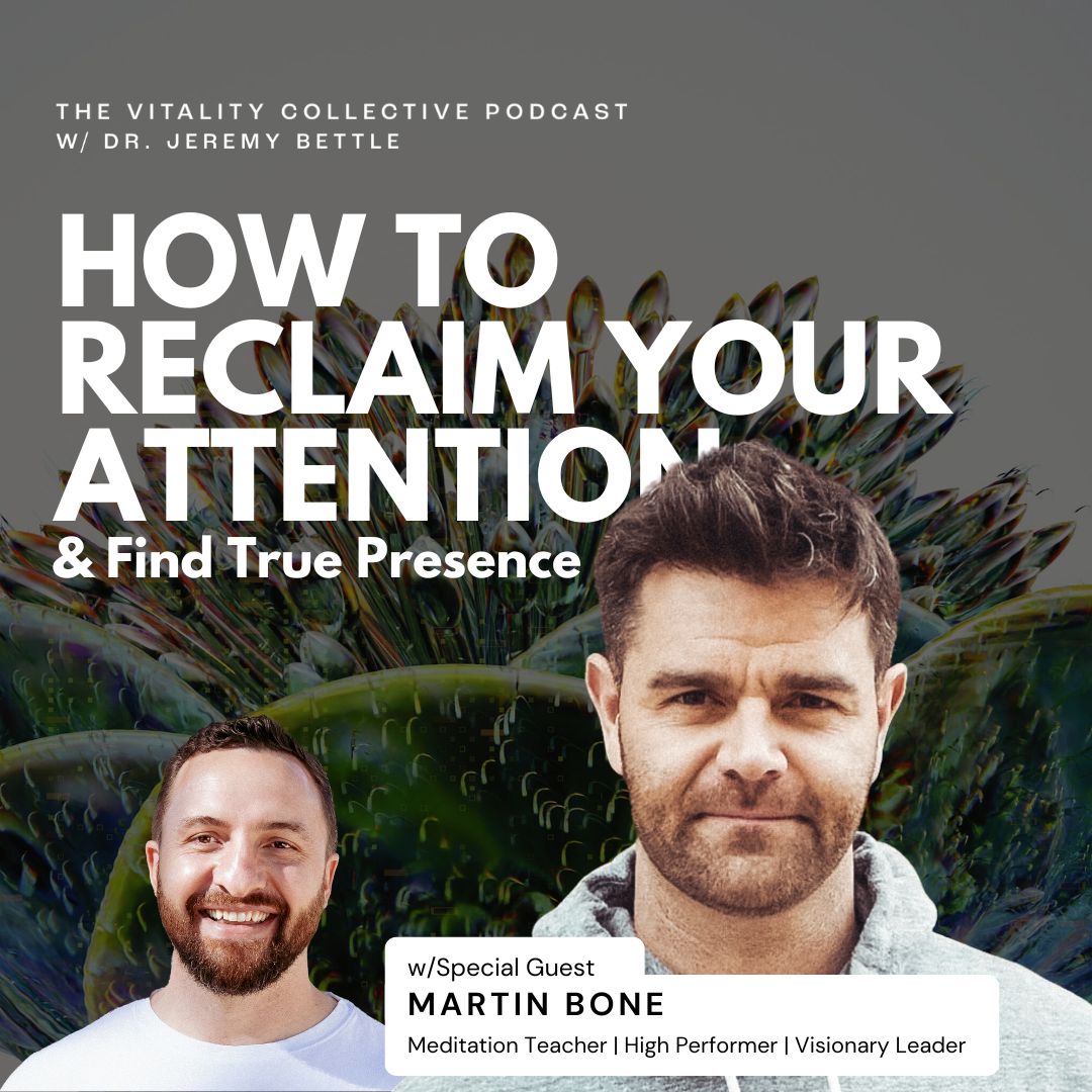 EP 32: How to Reclaim Your Attention & Find True Presence w/Martin Bone