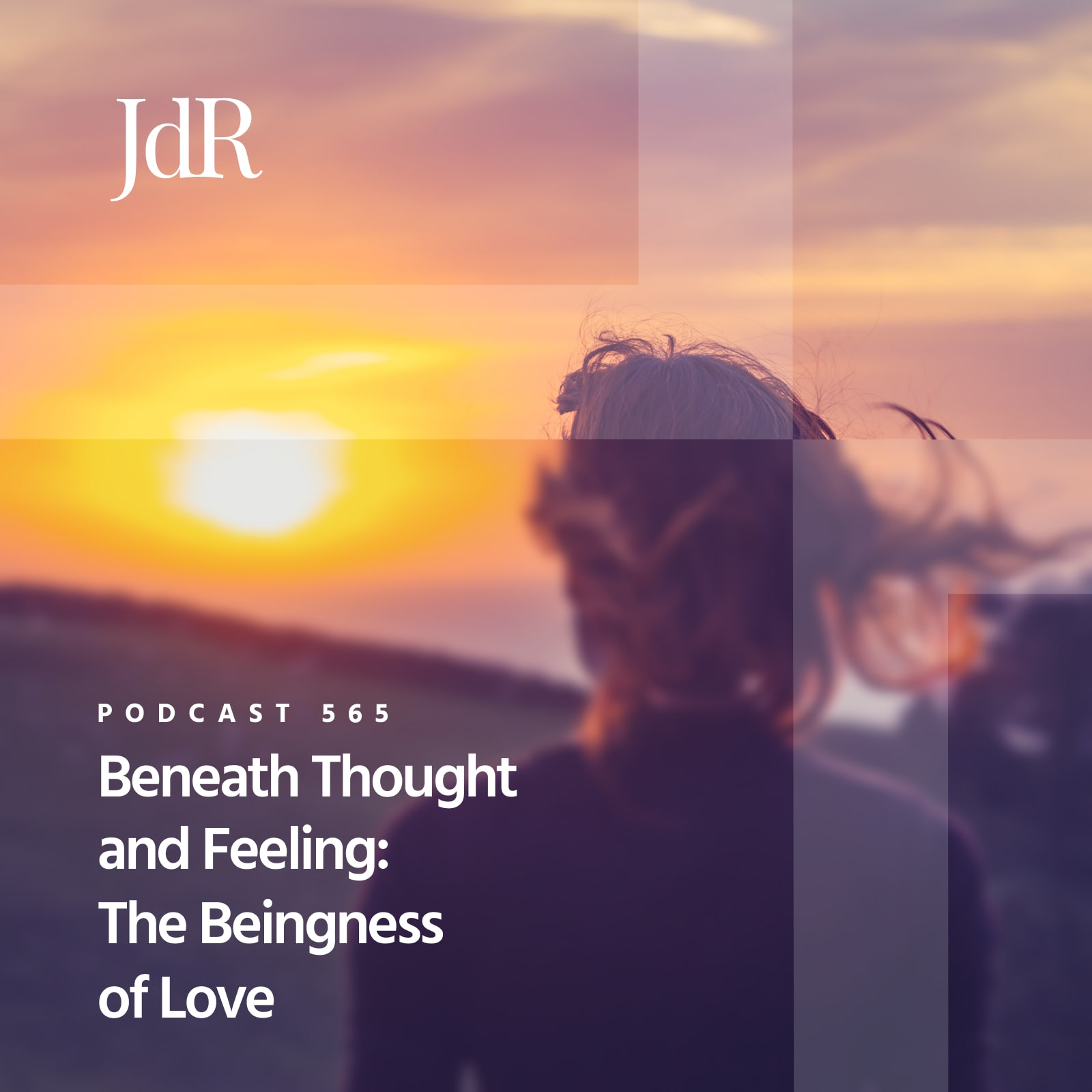 JdR Podcast 565 - Beneath Thought and Feeling: The Beingness of Love