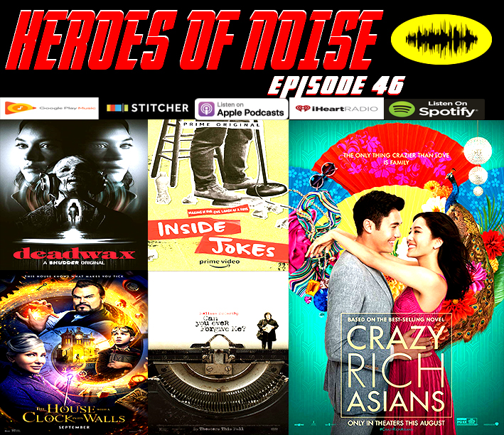 Episode 46 - Crazy Rich Asians, Deadwax, Inside Jokes, The House W/ A Clock In It's Walls, and Can You Ever Forgive Me