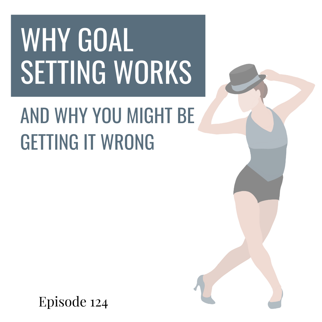 124. Why Goal Setting Works and Why You Might Be Getting it Wrong