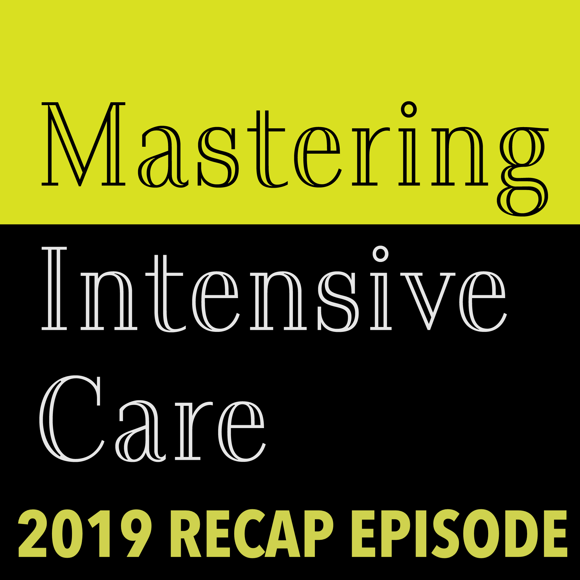 51 - A Recap of Mastering Intensive Care in 2019