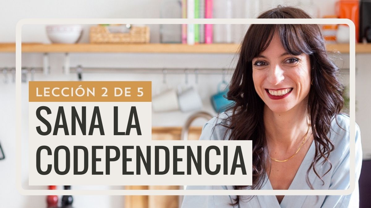 Curso sana la codependencia - Lección 2 de 5 - Tus necesidades emocionales