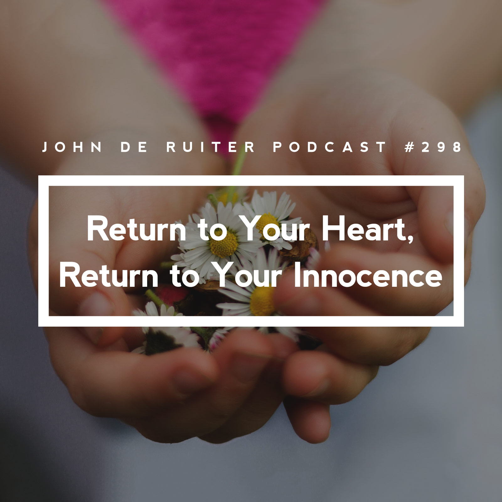 JdR Podcast 298 - Return to Your Heart, Return to Your Innocence