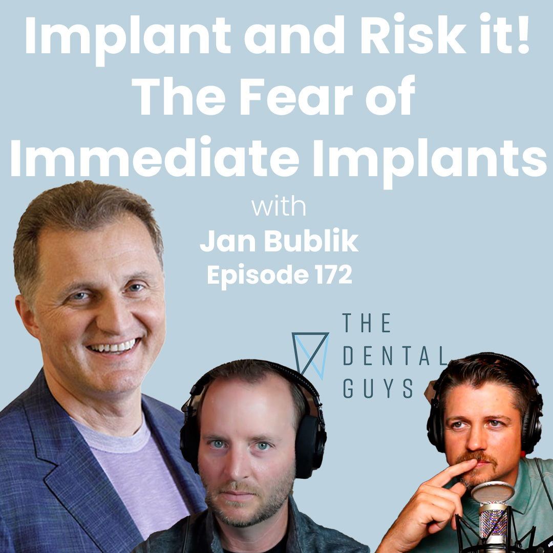 Episode 172 “Implant and Risk It: Dentists' Fear of Immediate Implants with Jan Bublik”