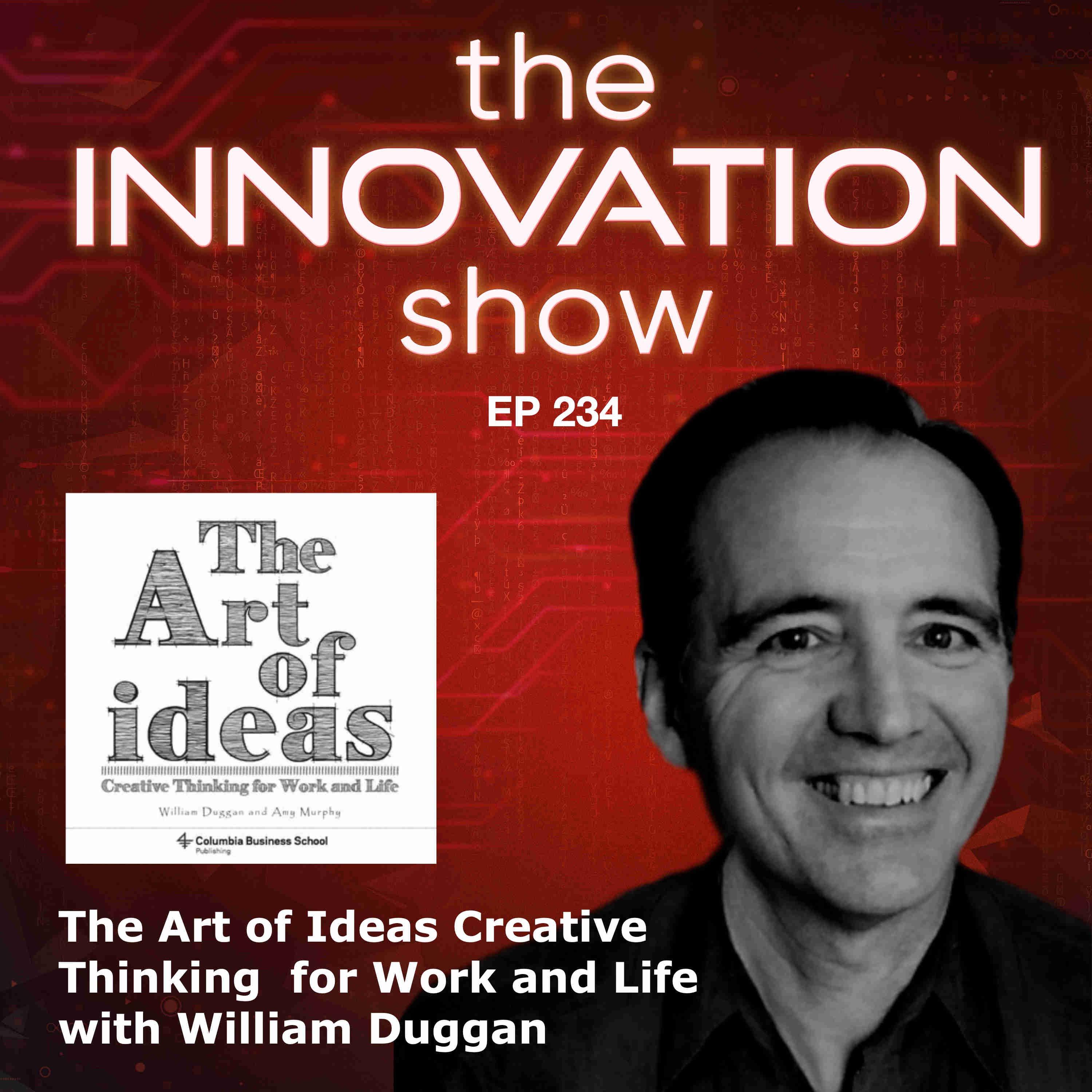 EP 234: The Art of Ideas: Creative Thinking for Work and Life with William Duggan