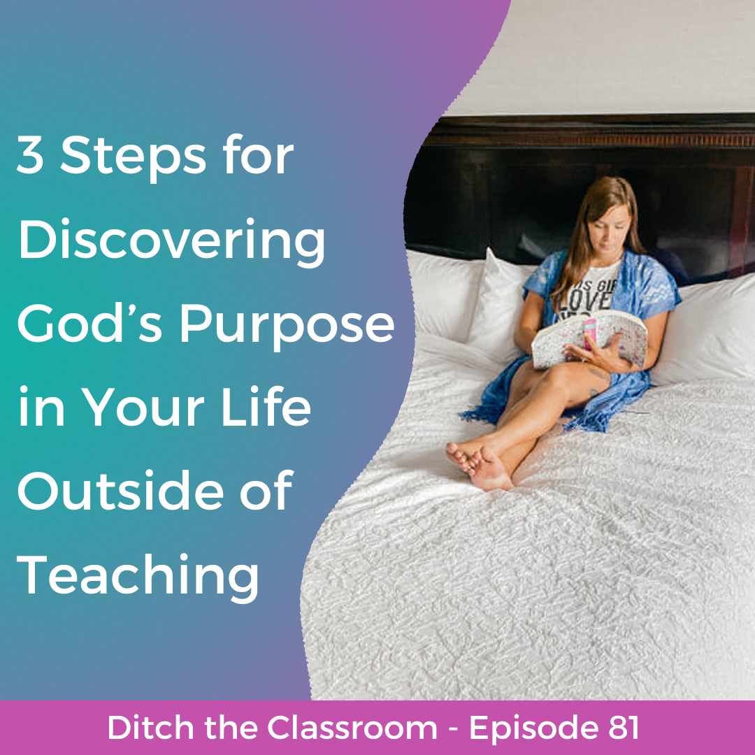 81 // 3 Steps for Discovering God’s Purpose in Your Life Outside of Teaching
