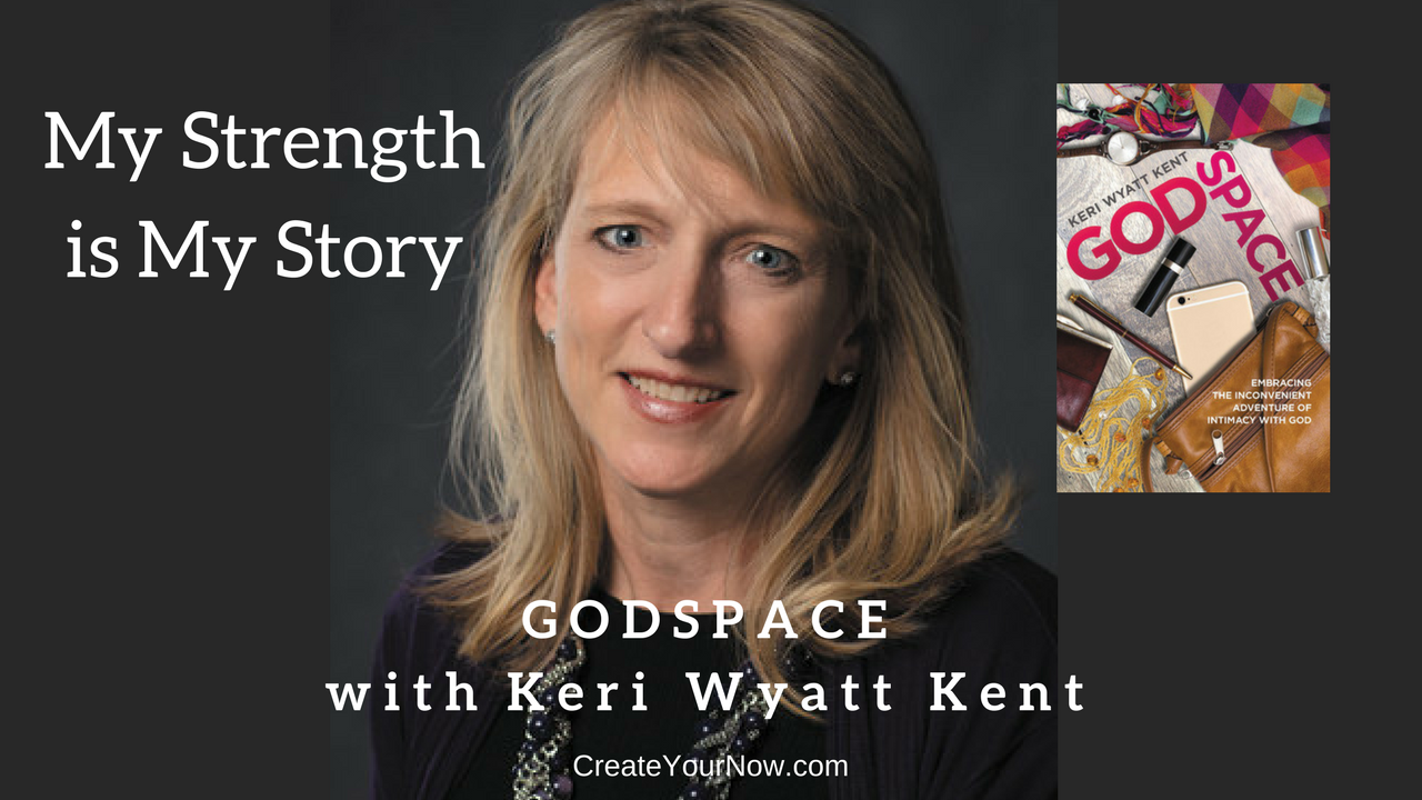 1125 My Strength Is My Story with Keri Wyatt Kent, GODSPACE