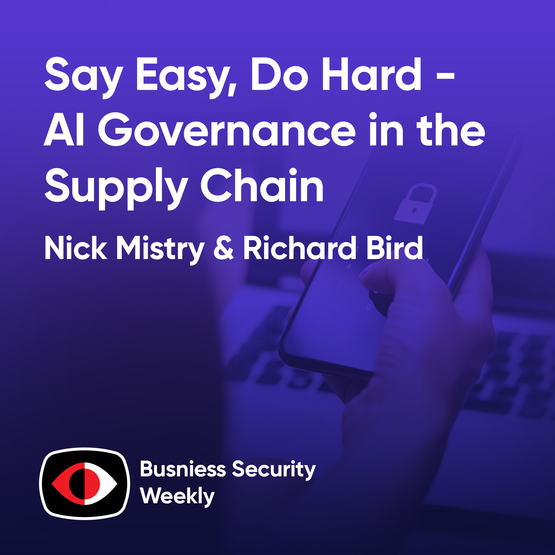 Say Easy, Do Hard - AI Governance in the Supply Chain - Nick Mistry, Richard Bird - BSW #407