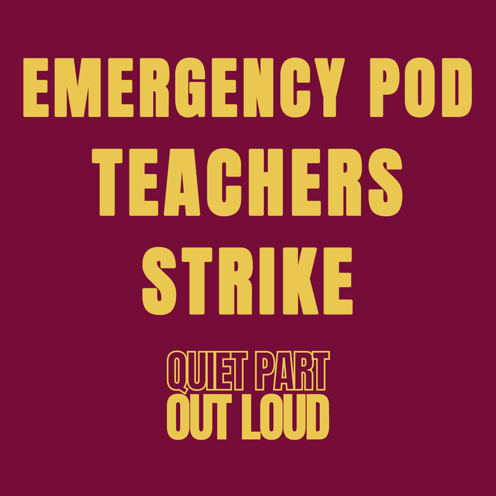 Quiet Part Out Loud - Emergency Pod - The Alberta Teachers Strike