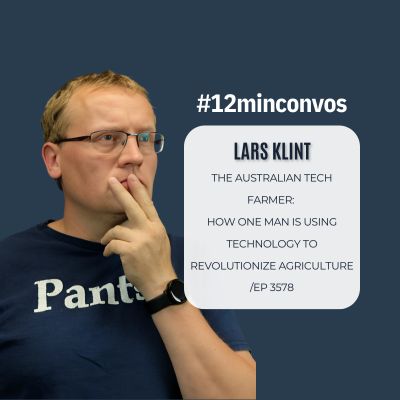 Lars Klint: The Australian Tech Farmer:  How One Man Is Using Technology to Revolutionize Agriculture /Ep 3578