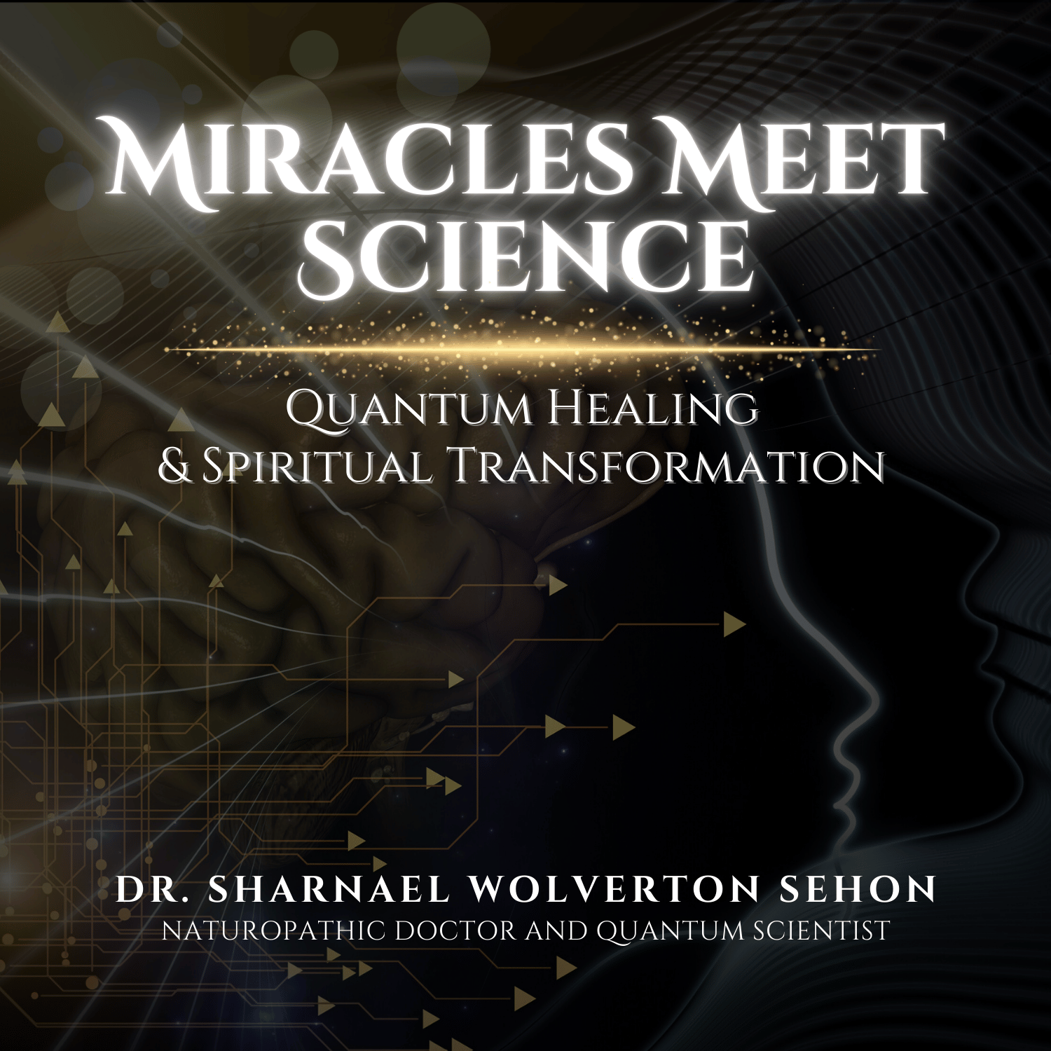 Miracles Meet Science: Quantum Healing & Spiritual Transformation