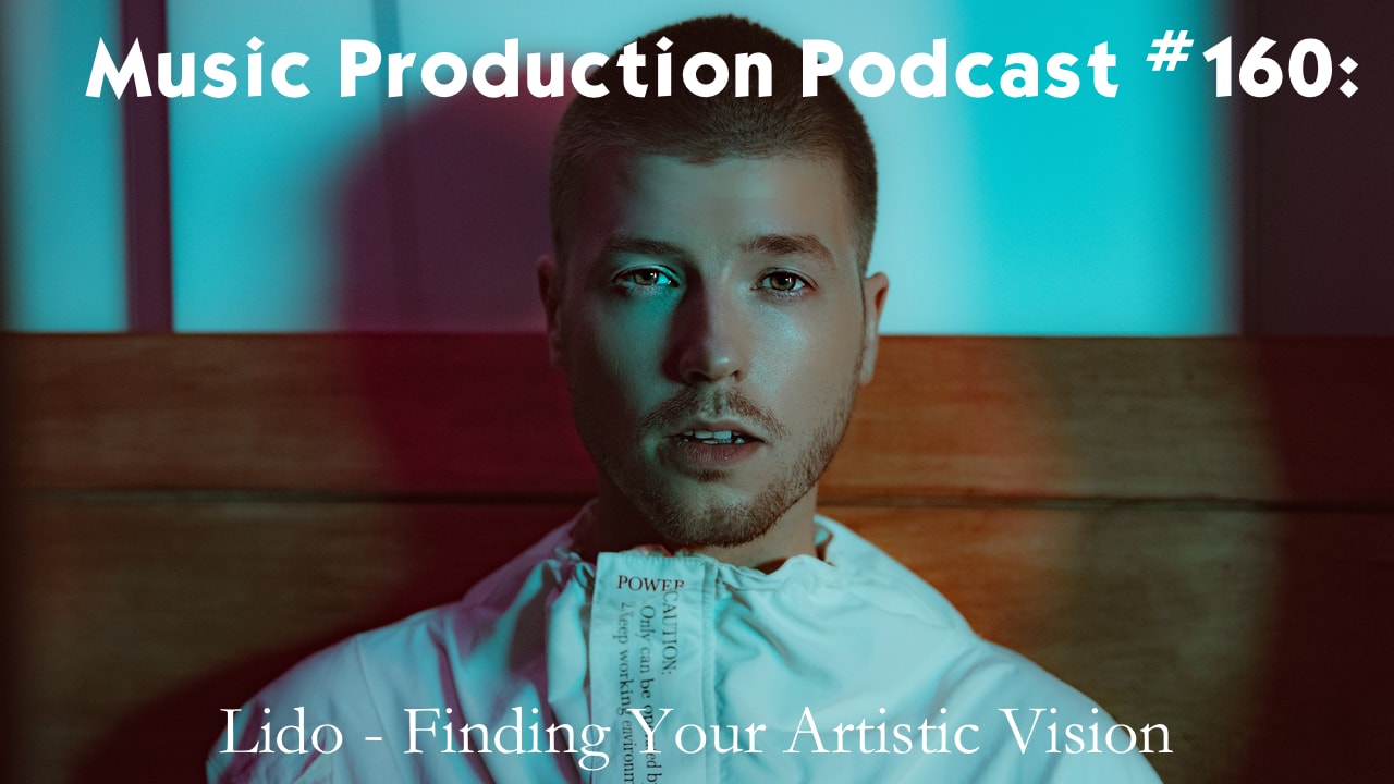 #160: Lido - Finding Your Artistic Vision