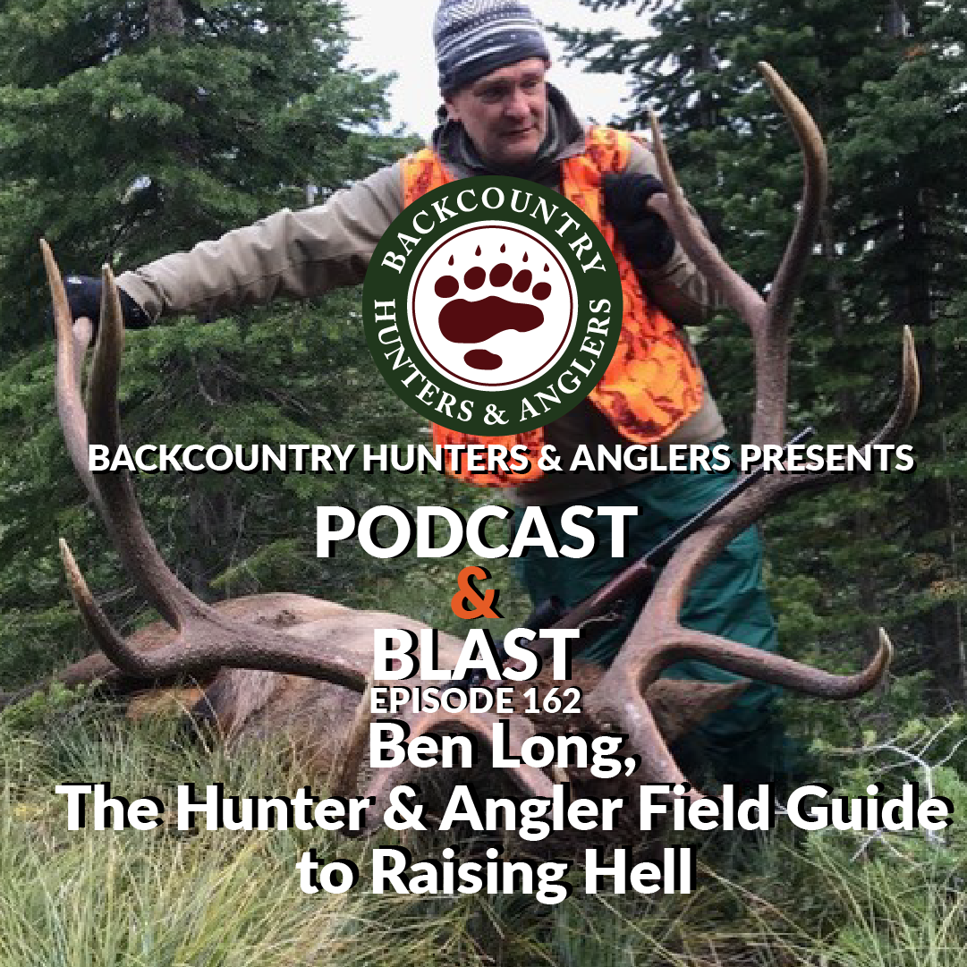 cover of episode BHA Podcast & Blast, Ep. 162: Ben Long, The Hunter & Angler Field Guide to Raising Hell
