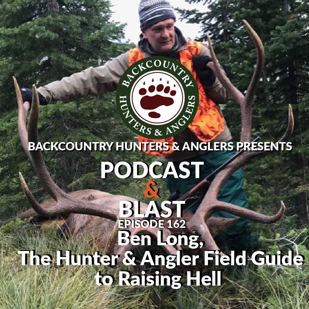 BHA Podcast & Blast, Ep. 162: Ben Long, The Hunter & Angler Field Guide to Raising Hell