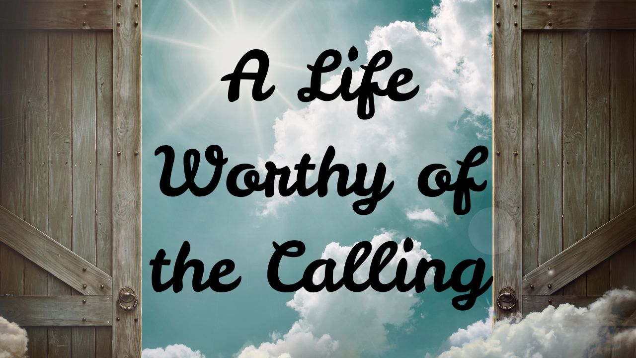 A Life Worthy of the Calling, Ephesians 4:1-2; 32