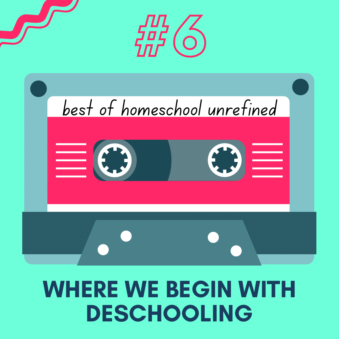 187: Most-Loved Episodes #6: Where We Begin with Deschooling