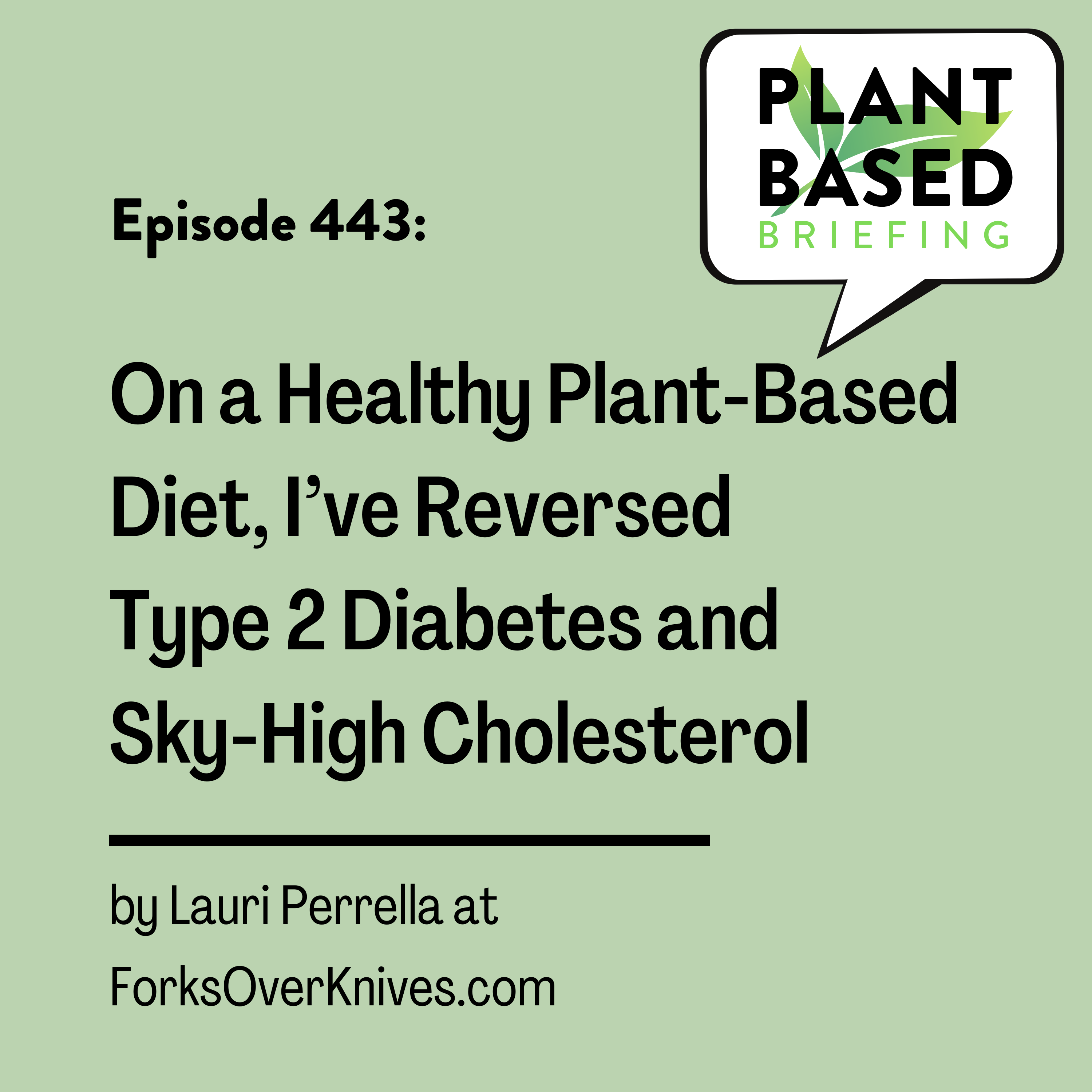 443: On a Healthy Plant-Based Diet, I’ve Reversed Type 2 Diabetes and Sky-High Cholesterol by Lauri Perrella at ForksOverKnives.com