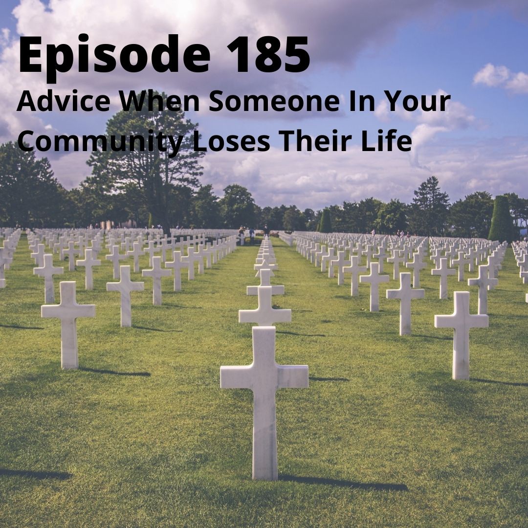 Episode 185 - Advice for When Someone In Your Community Loses Their Life