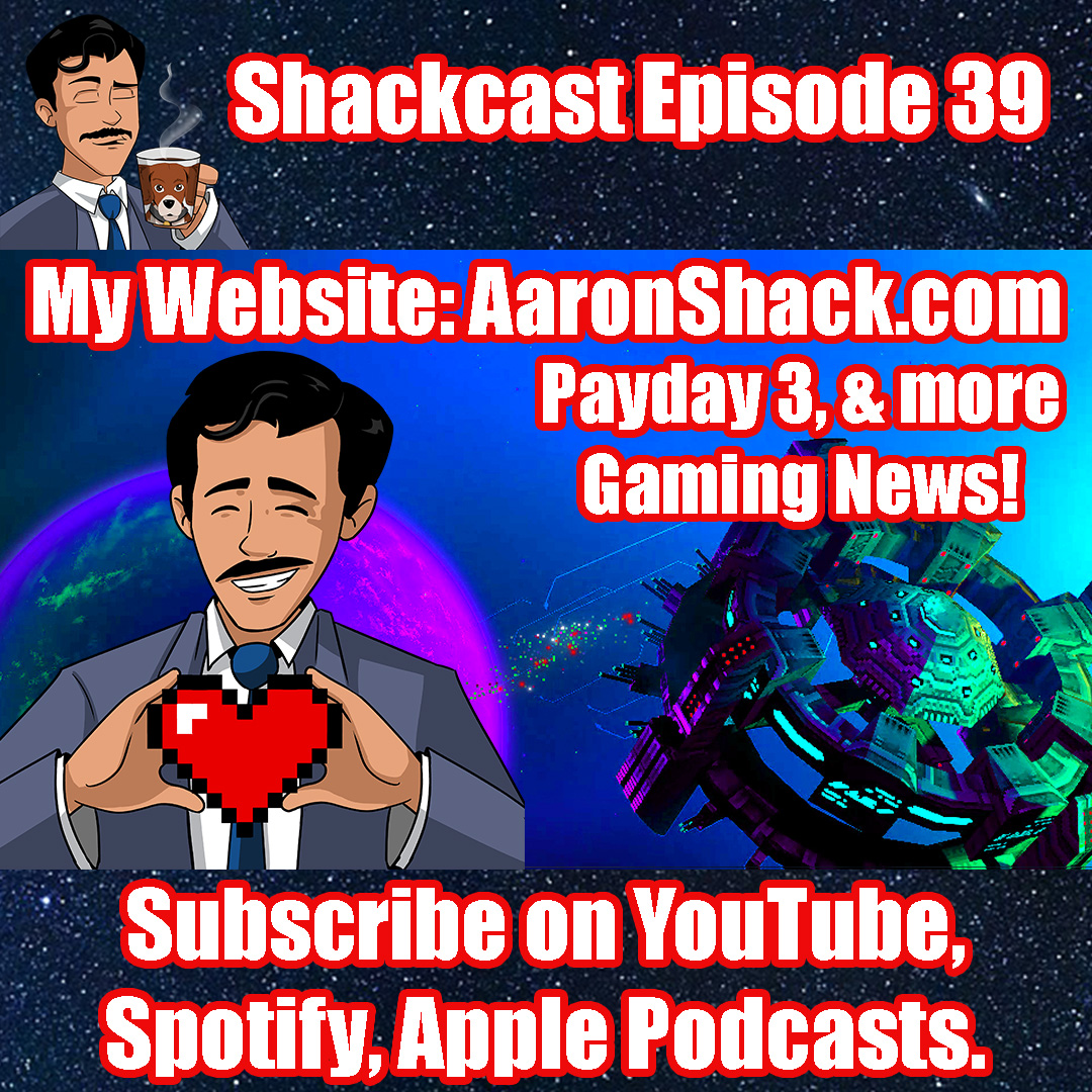 My Website AaronShack.com, Payday 3, & more Gaming News! | Shackcast Episode 39