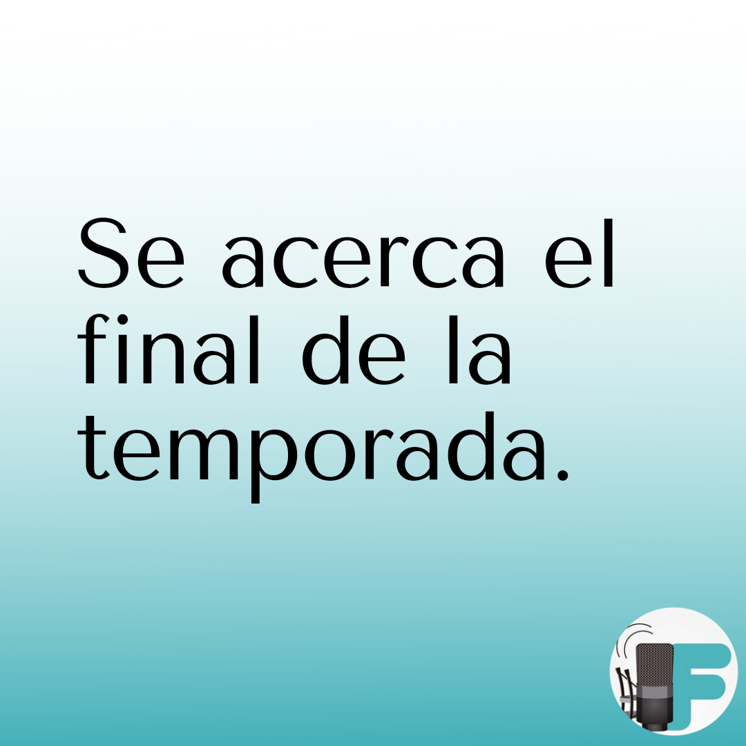 Se acerca el final... De la temporada.