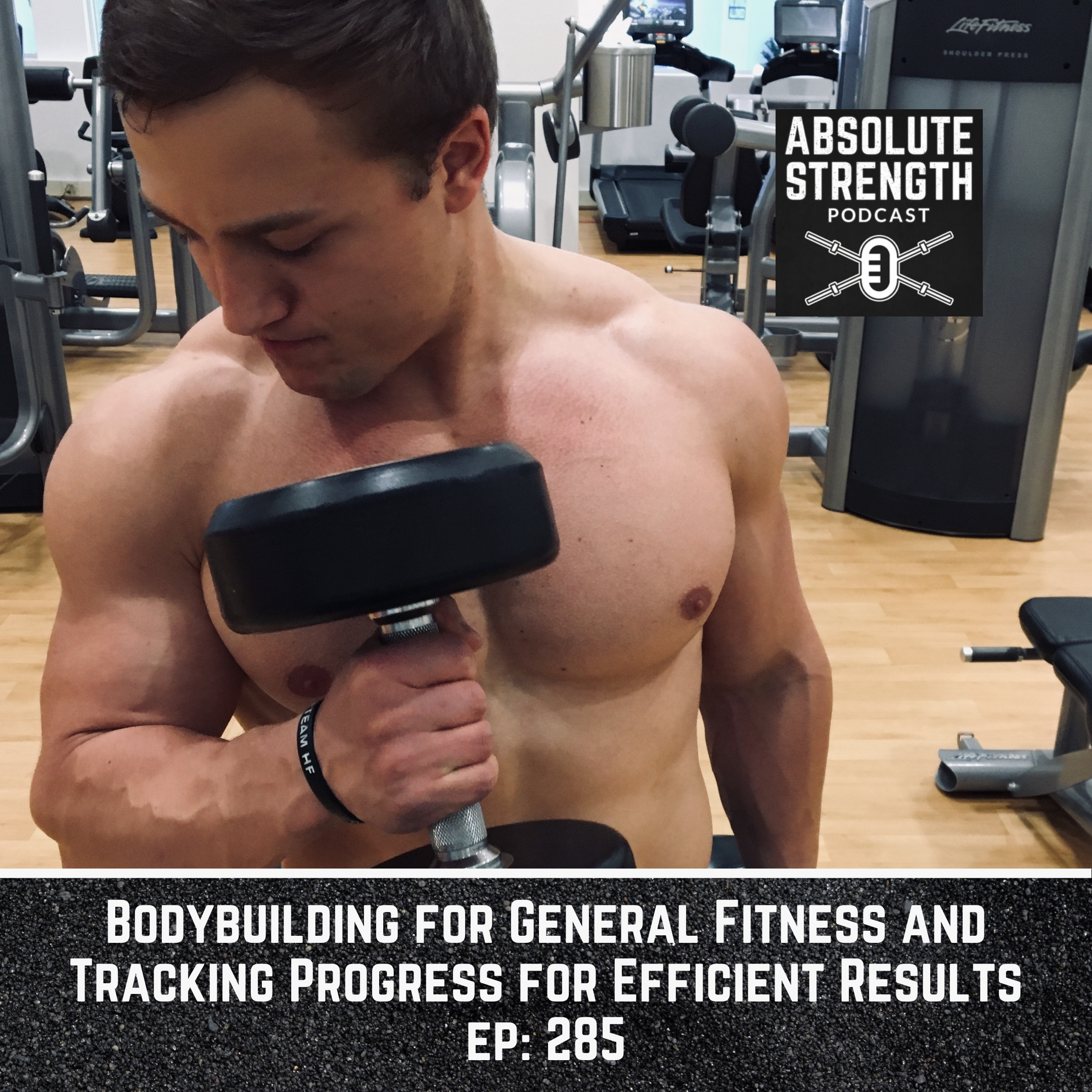 285: Bodybuilding for General Fitness and Tracking Progress for Efficient Results