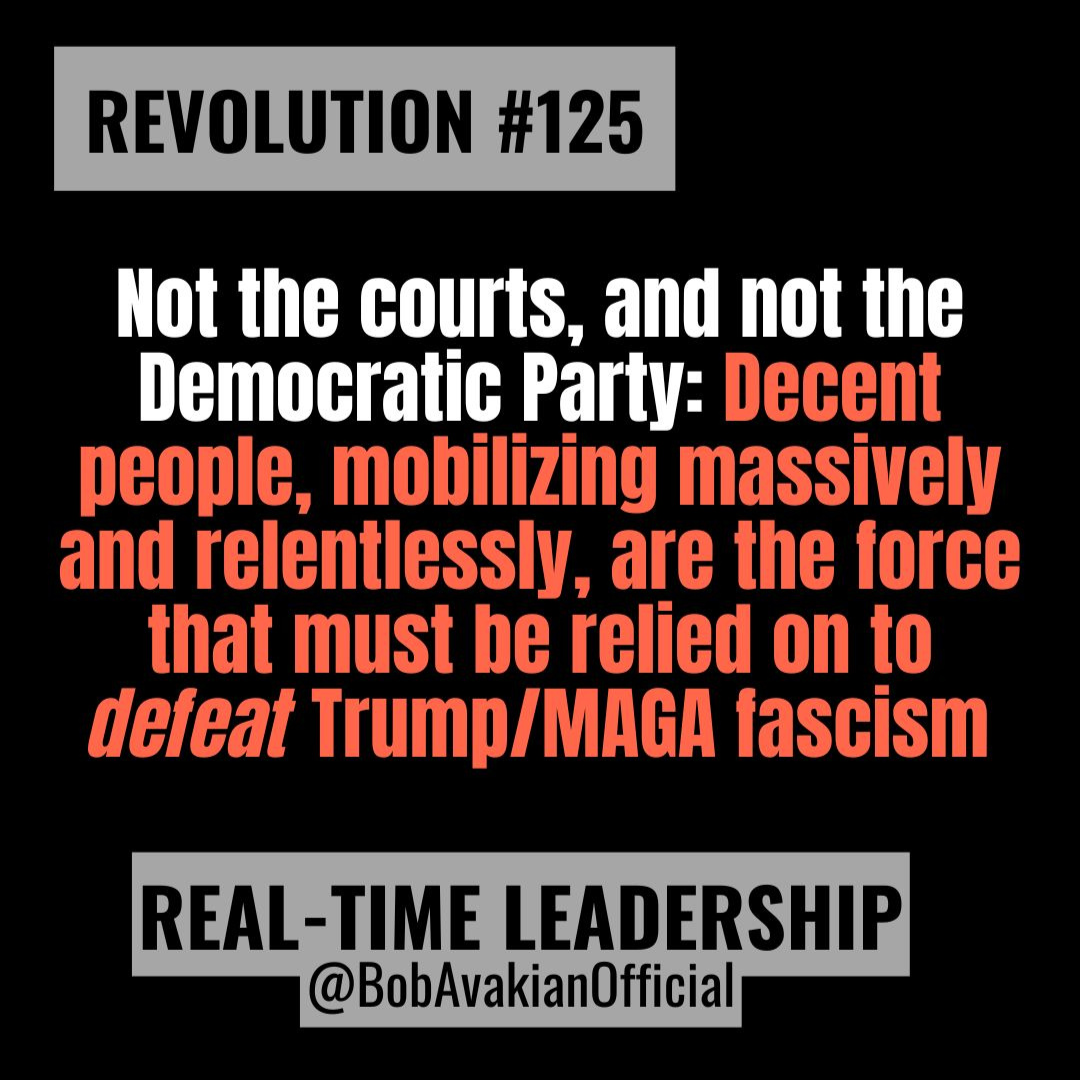 REVOLUTION #125: Not the courts, and not the Democratic Party: Decent people, mobilizing massively and relentlessly, are the force that must be relied on to defeat Trump/MAGA fascism.