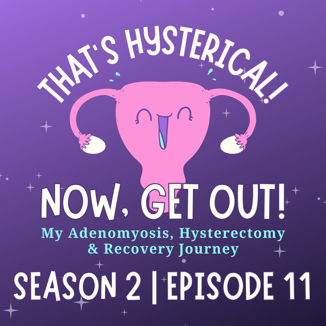 That\'s Hysterical! Now, Get Out! | My Adenomyosis, Hysterectomy and Recovery Journey